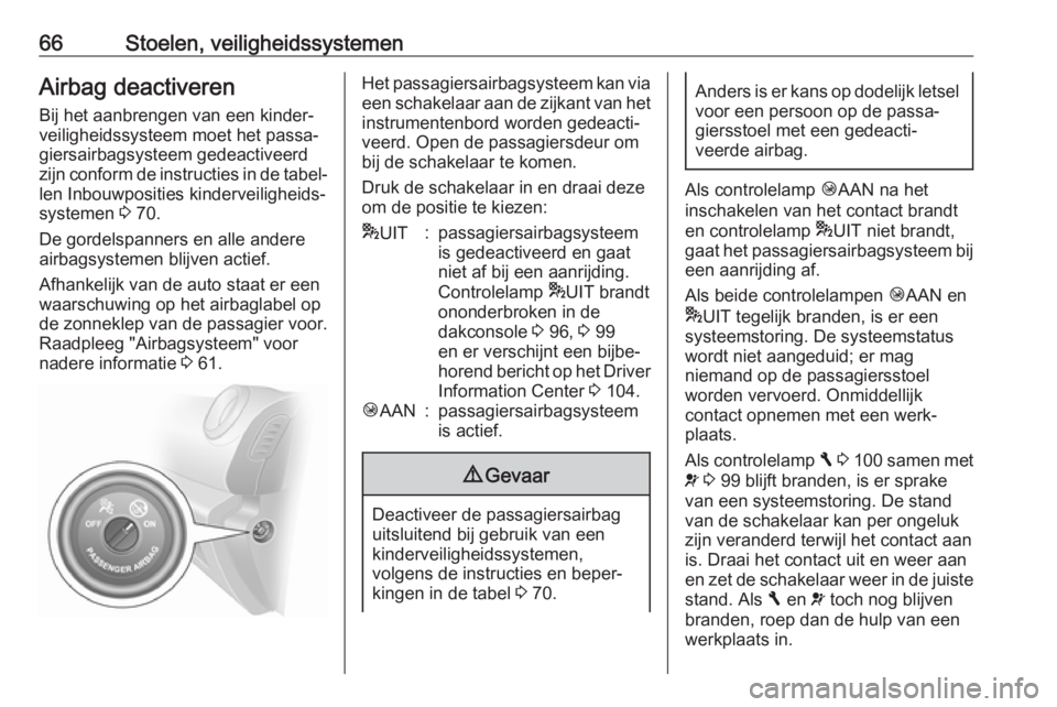 OPEL VIVARO B 2018  Gebruikershandleiding (in Dutch) 66Stoelen, veiligheidssystemenAirbag deactiverenBij het aanbrengen van een kinder‐veiligheidssysteem moet het passa‐
giersairbagsysteem gedeactiveerd
zijn conform de instructies in de tabel‐
len