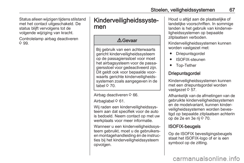 OPEL VIVARO B 2018  Gebruikershandleiding (in Dutch) Stoelen, veiligheidssystemen67Status alleen wijzigen tijdens stilstand
met het contact uitgeschakeld. De
status blijft vervolgens tot de
volgende wijziging van kracht.
Controlelamp airbag deactiveren
