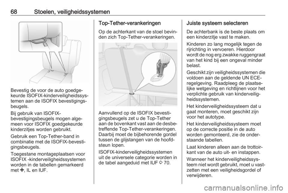 OPEL VIVARO B 2018  Gebruikershandleiding (in Dutch) 68Stoelen, veiligheidssystemen
Bevestig de voor de auto goedge‐
keurde ISOFIX-kinderveiligheidssys‐
temen aan de ISOFIX bevestigings‐
beugels.
Bij gebruik van ISOFIX-
bevestigingsbeugels mogen a