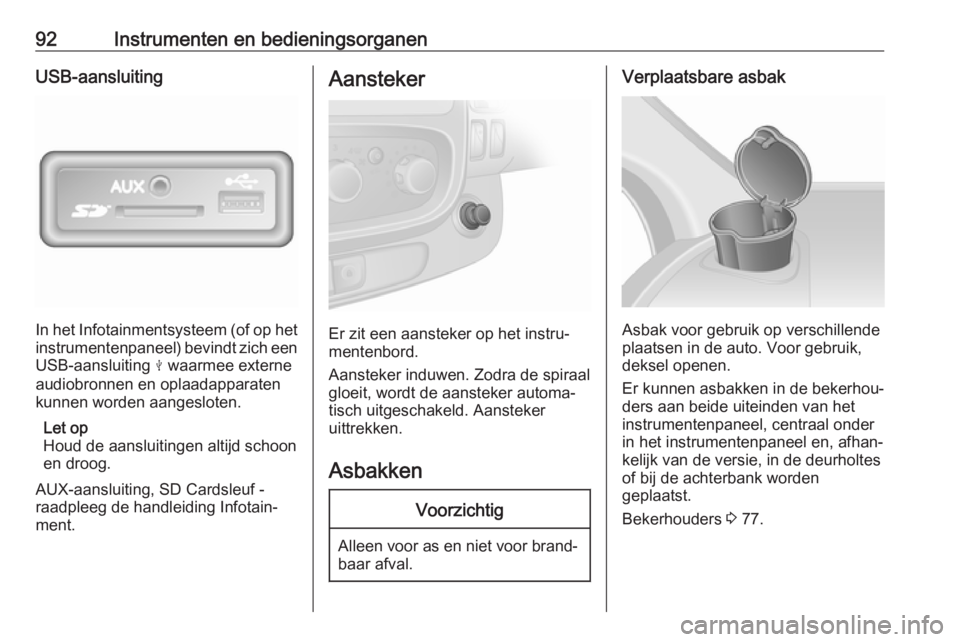 OPEL VIVARO B 2018 Gebruikershandleiding (in Dutch) 92Instrumenten en bedieningsorganenUSB-aansluiting
In het Infotainmentsysteem (of op het
instrumentenpaneel) bevindt zich een USB-aansluiting M waarmee externe
audiobronnen en oplaadapparaten kunnen OPEL VIVARO B 2018 Gebruikershandleiding (in Dutch) 92Instrumenten en bedieningsorganenUSB-aansluiting
In het Infotainmentsysteem (of op het
instrumentenpaneel) bevindt zich een USB-aansluiting M waarmee externe
audiobronnen en oplaadapparaten kunnen