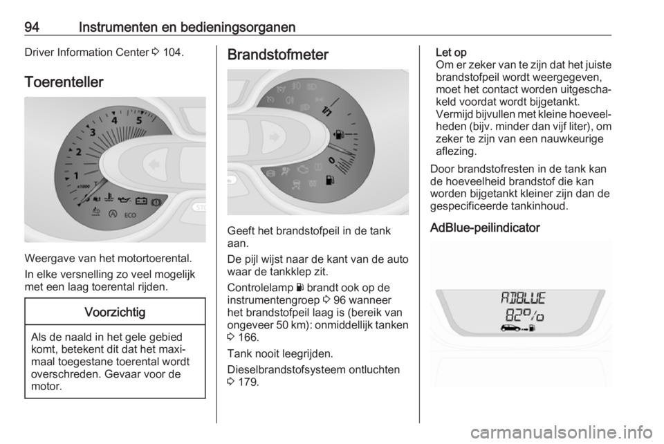 OPEL VIVARO B 2018  Gebruikershandleiding (in Dutch) 94Instrumenten en bedieningsorganenDriver Information Center 3 104.
Toerenteller
Weergave van het motortoerental.
In elke versnelling zo veel mogelijk
met een laag toerental rijden.
Voorzichtig
Als de