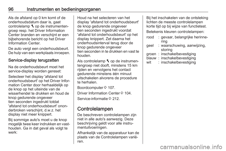 OPEL VIVARO B 2018  Gebruikershandleiding (in Dutch) 96Instrumenten en bedieningsorganenAls de afstand op 0 km komt of de
onderhoudsdatum daar is, gaat
controlelamp  F op de instrumenten‐
groep resp. het Driver Information
Center branden en verschijnt