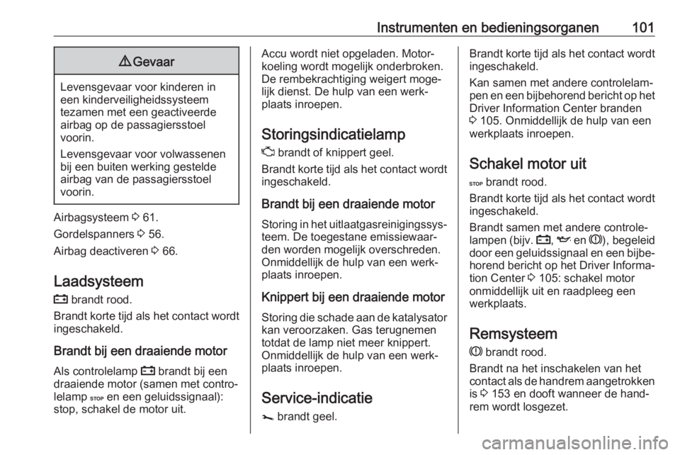 OPEL VIVARO B 2018.5  Gebruikershandleiding (in Dutch) Instrumenten en bedieningsorganen1019Gevaar
Levensgevaar voor kinderen in
een kinderveiligheidssysteem
tezamen met een geactiveerde airbag op de passagiersstoel
voorin.
Levensgevaar voor volwassenen
b