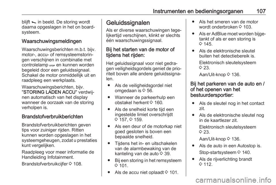 OPEL VIVARO B 2018.5  Gebruikershandleiding (in Dutch) Instrumenten en bedieningsorganen107blijft j in beeld. De storing wordt
daarna opgeslagen in het on board-
systeem.
Waarschuwingsmeldingen
Waarschuwingsberichten m.b.t. bijv.
motor-, accu- of remsyste