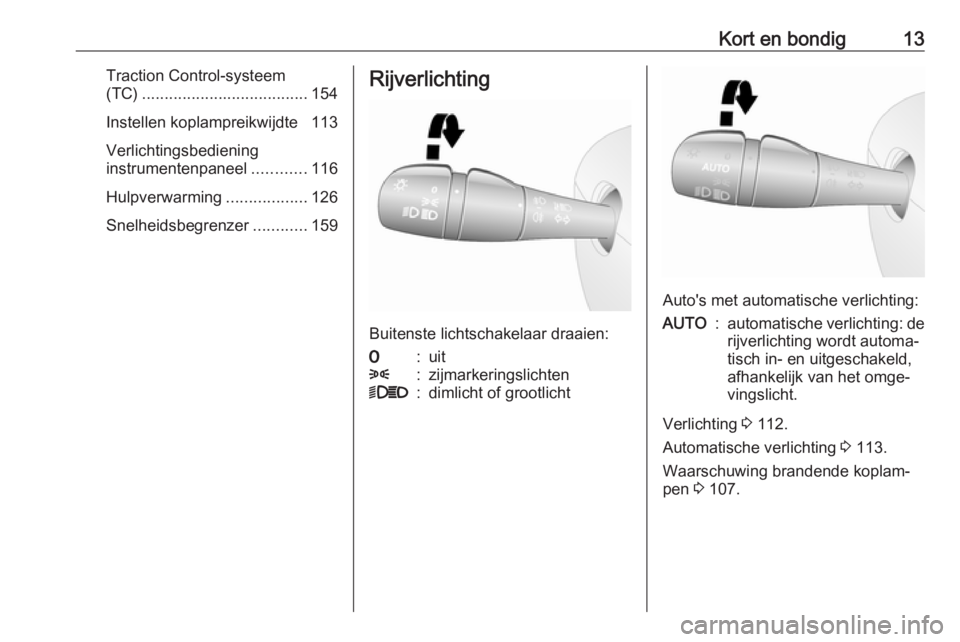 OPEL VIVARO B 2018.5  Gebruikershandleiding (in Dutch) Kort en bondig13Traction Control-systeem
(TC) ..................................... 154
Instellen koplampreikwijdte  113
Verlichtingsbediening
instrumentenpaneel ............116
Hulpverwarming .......