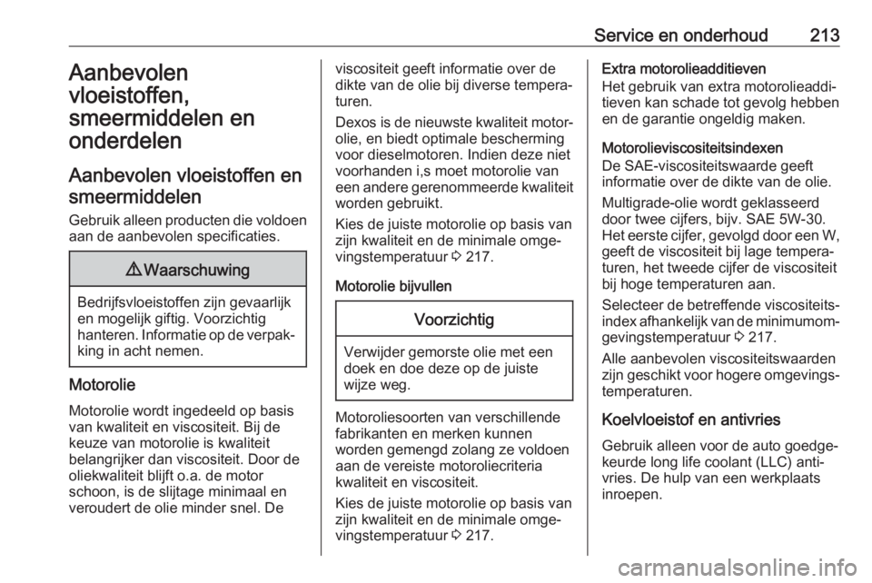 OPEL VIVARO B 2018.5  Gebruikershandleiding (in Dutch) Service en onderhoud213Aanbevolen
vloeistoffen,
smeermiddelen en
onderdelen
Aanbevolen vloeistoffen en smeermiddelen
Gebruik alleen producten die voldoen aan de aanbevolen specificaties.9 Waarschuwing