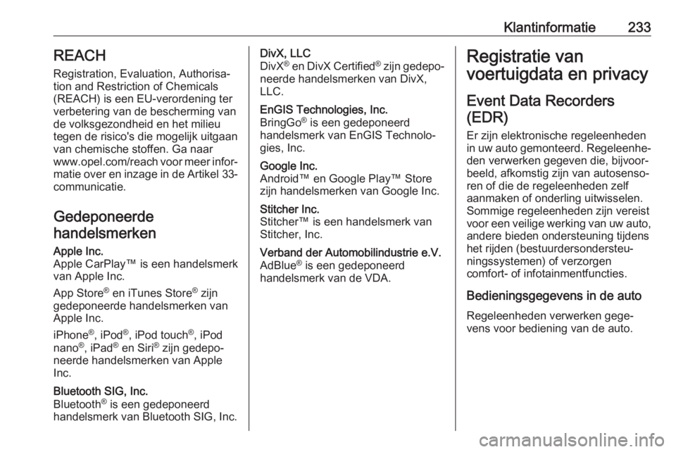 OPEL VIVARO B 2018.5  Gebruikershandleiding (in Dutch) Klantinformatie233REACH
Registration, Evaluation, Authorisa‐
tion and Restriction of Chemicals (REACH) is een EU-verordening ter
verbetering van de bescherming van
de volksgezondheid en het milieu
t