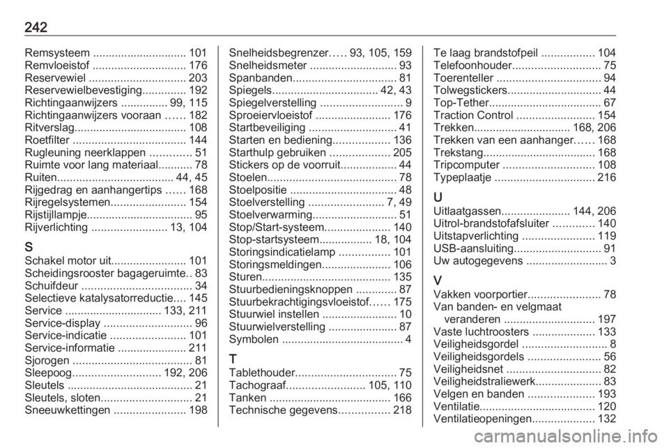 OPEL VIVARO B 2018.5  Gebruikershandleiding (in Dutch) 242Remsysteem .............................. 101
Remvloeistof  .............................. 176
Reservewiel  ............................... 203
Reservewielbevestiging ..............192
Richtingaanw