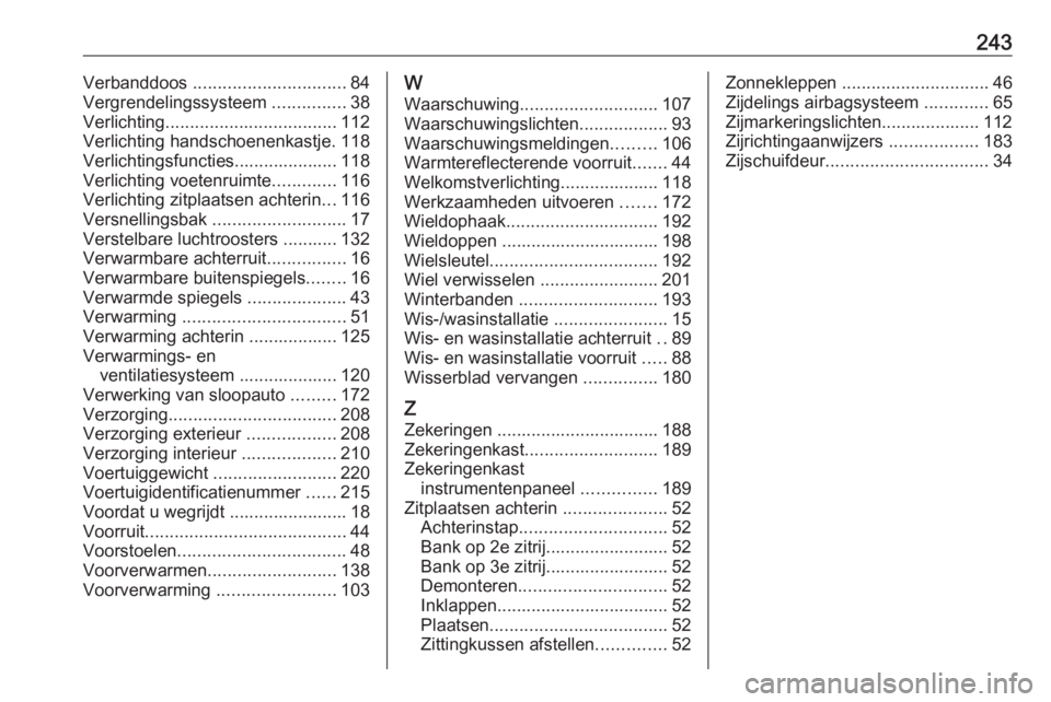 OPEL VIVARO B 2018.5  Gebruikershandleiding (in Dutch) 243Verbanddoos ............................... 84
Vergrendelingssysteem  ...............38
Verlichting ................................... 112
Verlichting handschoenenkastje. 118
Verlichtingsfuncties.