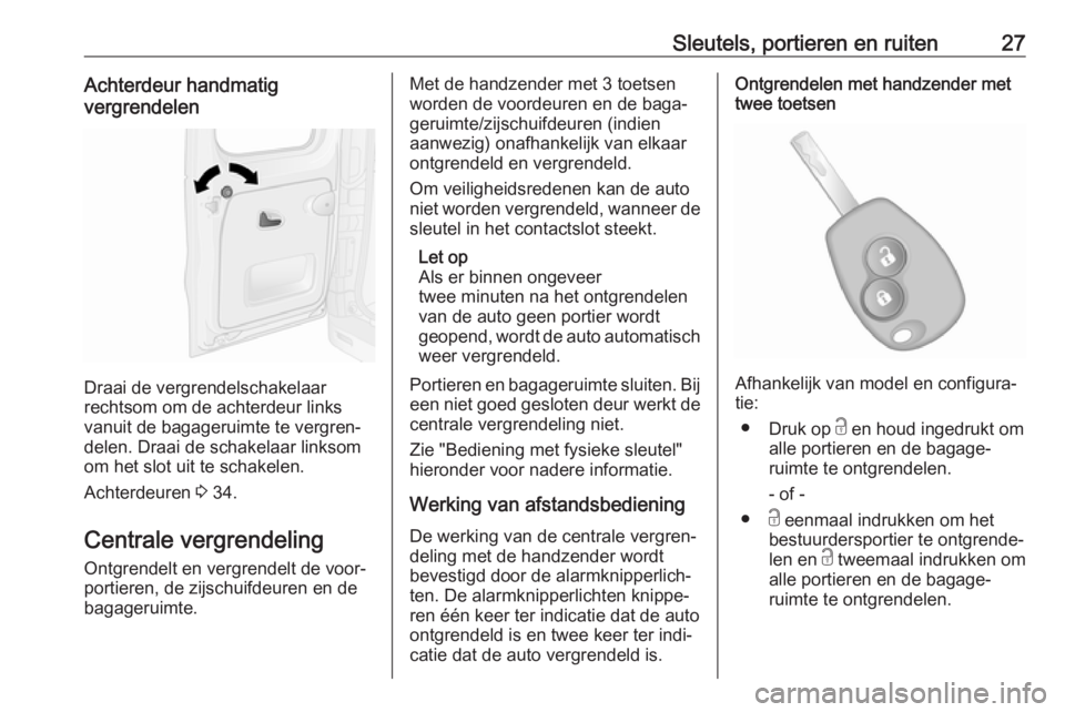 OPEL VIVARO B 2018.5  Gebruikershandleiding (in Dutch) Sleutels, portieren en ruiten27Achterdeur handmatig
vergrendelen
Draai de vergrendelschakelaar
rechtsom om de achterdeur links
vanuit de bagageruimte te vergren‐
delen. Draai de schakelaar linksom
o