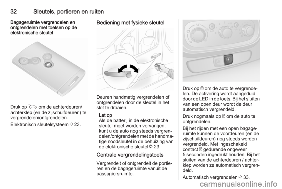 OPEL VIVARO B 2018.5  Gebruikershandleiding (in Dutch) 32Sleutels, portieren en ruitenBagageruimte vergrendelen en
ontgrendelen met toetsen op de
elektronische sleutel
Druk op  G om de achterdeuren/
achterklep (en de zijschuifdeuren) te
vergrendelen/ontgr