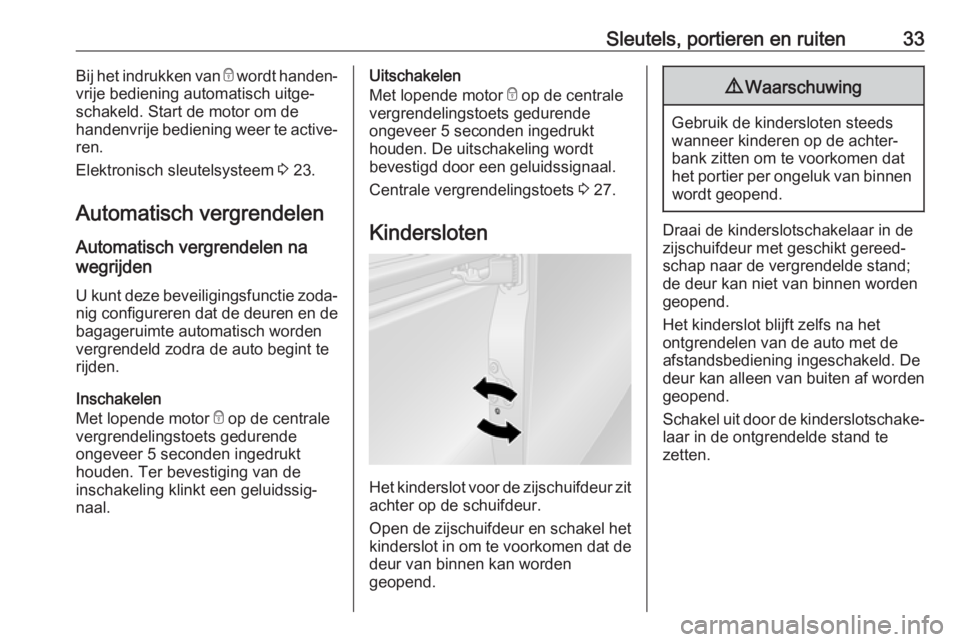 OPEL VIVARO B 2018.5  Gebruikershandleiding (in Dutch) Sleutels, portieren en ruiten33Bij het indrukken van e wordt handen‐
vrije bediening automatisch uitge‐
schakeld. Start de motor om de
handenvrije bediening weer te active‐
ren.
Elektronisch sle