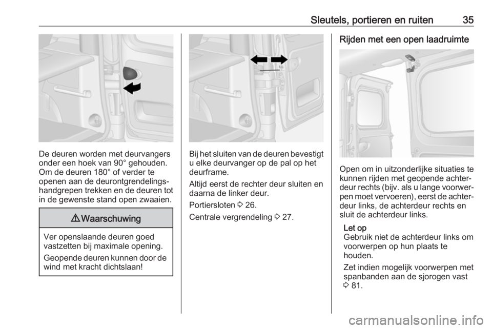 OPEL VIVARO B 2018.5  Gebruikershandleiding (in Dutch) Sleutels, portieren en ruiten35
De deuren worden met deurvangers
onder een hoek van 90° gehouden.
Om de deuren 180° of verder te
openen aan de deurontgrendelings‐ handgrepen trekken en de deuren t