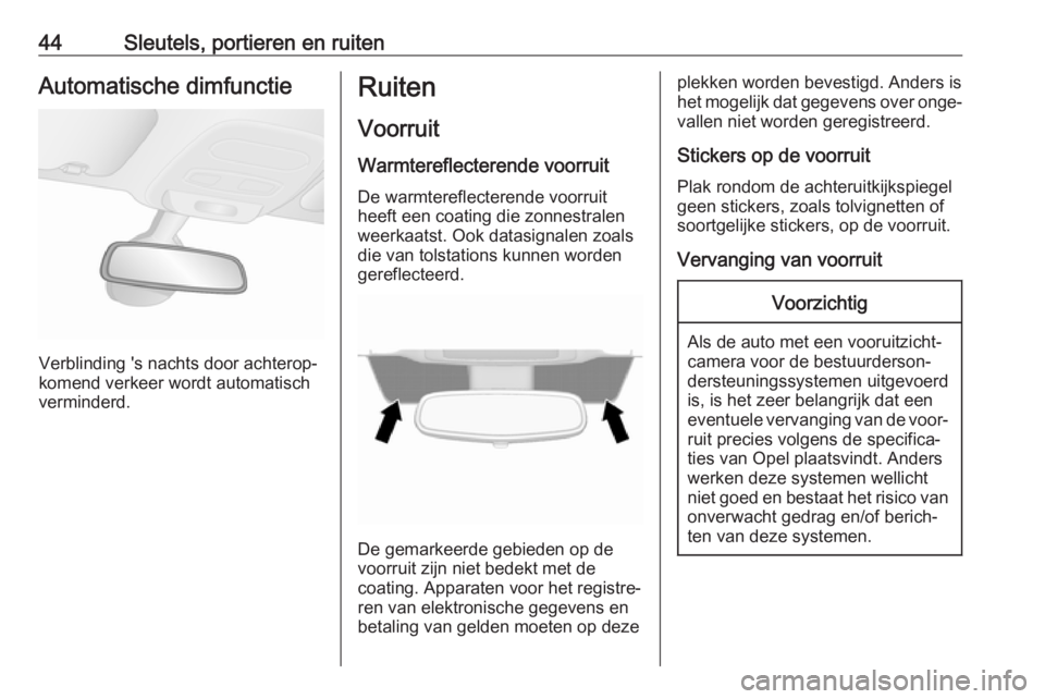 OPEL VIVARO B 2018.5  Gebruikershandleiding (in Dutch) 44Sleutels, portieren en ruitenAutomatische dimfunctie
Verblinding 's nachts door achterop‐
komend verkeer wordt automatisch
verminderd.
Ruiten
Voorruit
Warmtereflecterende voorruit De warmteref
