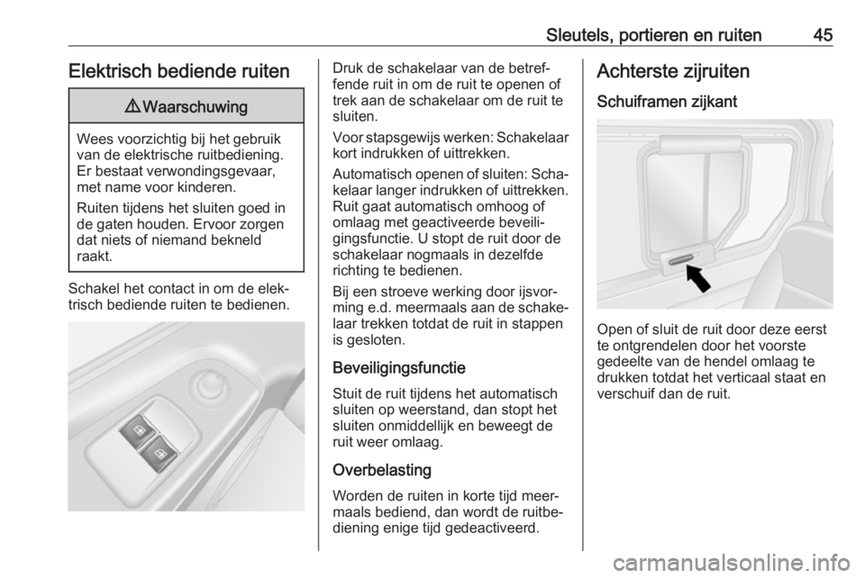 OPEL VIVARO B 2018.5  Gebruikershandleiding (in Dutch) Sleutels, portieren en ruiten45Elektrisch bediende ruiten9Waarschuwing
Wees voorzichtig bij het gebruik
van de elektrische ruitbediening.
Er bestaat verwondingsgevaar,
met name voor kinderen.
Ruiten t