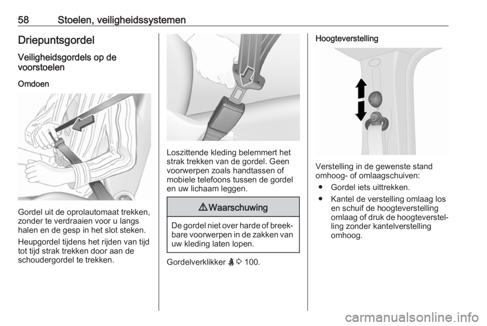 OPEL VIVARO B 2018.5  Gebruikershandleiding (in Dutch) 58Stoelen, veiligheidssystemenDriepuntsgordelVeiligheidsgordels op de
voorstoelen
Omdoen
Gordel uit de oprolautomaat trekken,
zonder te verdraaien voor u langs
halen en de gesp in het slot steken.
Heu