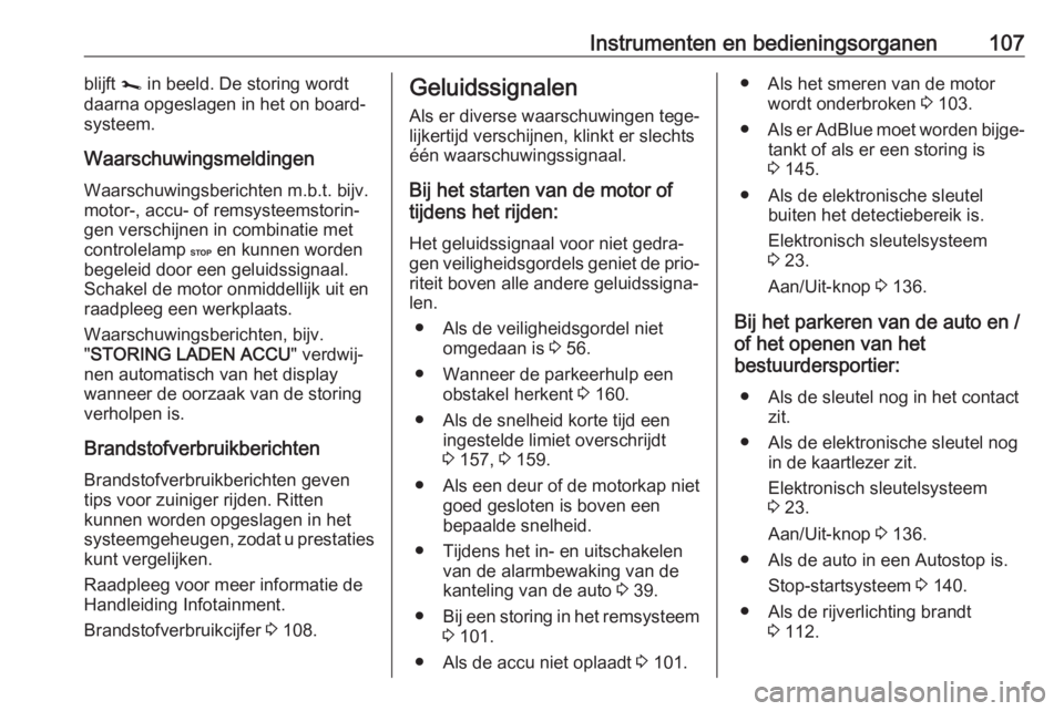 OPEL VIVARO B 2019  Gebruikershandleiding (in Dutch) Instrumenten en bedieningsorganen107blijft j in beeld. De storing wordt
daarna opgeslagen in het on board-
systeem.
Waarschuwingsmeldingen
Waarschuwingsberichten m.b.t. bijv.
motor-, accu- of remsyste