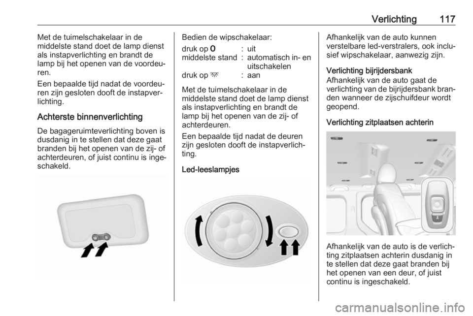OPEL VIVARO B 2019 Gebruikershandleiding (in Dutch) Verlichting117Met de tuimelschakelaar in de
middelste stand doet de lamp dienst
als instapverlichting en brandt de
lamp bij het openen van de voordeu‐
ren.
Een bepaalde tijd nadat de voordeu‐
ren OPEL VIVARO B 2019 Gebruikershandleiding (in Dutch) Verlichting117Met de tuimelschakelaar in de
middelste stand doet de lamp dienst
als instapverlichting en brandt de
lamp bij het openen van de voordeu‐
ren.
Een bepaalde tijd nadat de voordeu‐
ren