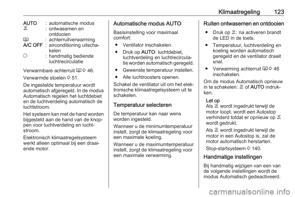 OPEL VIVARO B 2019  Gebruikershandleiding (in Dutch) Klimaatregeling123AUTO:automatische modusÊ:ontwasemen en
ontdooienÜ:achterruitverwarmingA/C OFF:airconditioning uitscha‐
kelenu:handmatig bediende
luchtrecirculatie
Verwarmbare achterruit  Ü 3  4