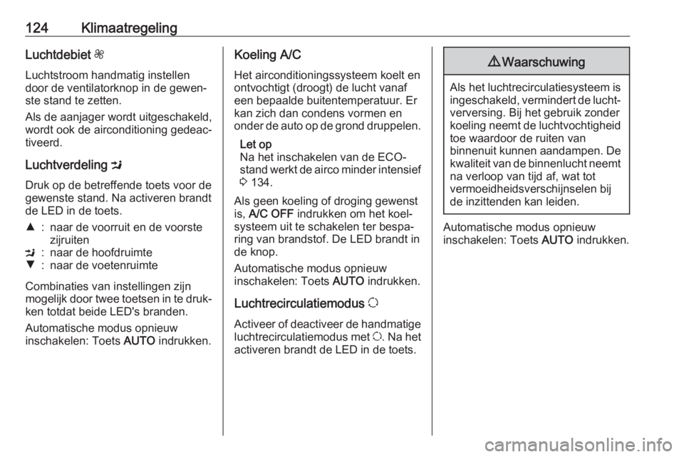OPEL VIVARO B 2019  Gebruikershandleiding (in Dutch) 124KlimaatregelingLuchtdebiet Z
Luchtstroom handmatig instellen
door de ventilatorknop in de gewen‐
ste stand te zetten.
Als de aanjager wordt uitgeschakeld,
wordt ook de airconditioning gedeac‐
t