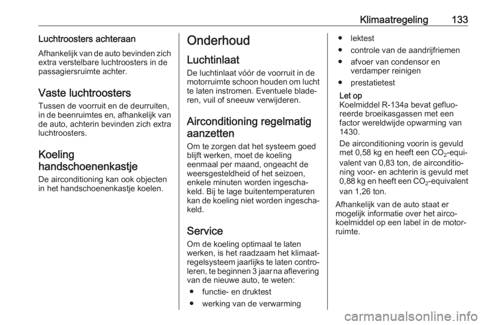 OPEL VIVARO B 2019  Gebruikershandleiding (in Dutch) Klimaatregeling133Luchtroosters achteraanAfhankelijk van de auto bevinden zich extra verstelbare luchtroosters in de
passagiersruimte achter.
Vaste luchtroosters
Tussen de voorruit en de deurruiten,
i