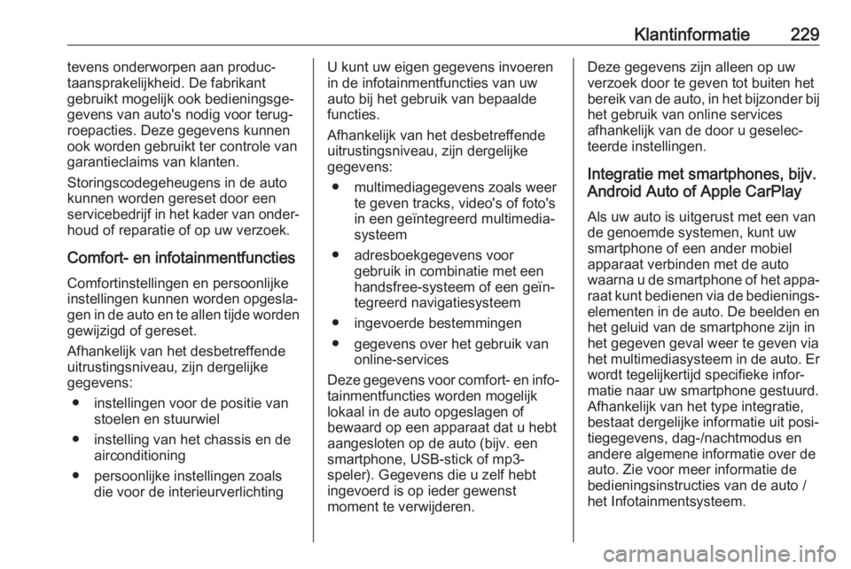 OPEL VIVARO B 2019  Gebruikershandleiding (in Dutch) Klantinformatie229tevens onderworpen aan produc‐
taansprakelijkheid. De fabrikant
gebruikt mogelijk ook bedieningsge‐ gevens van auto's nodig voor terug‐roepacties. Deze gegevens kunnen
ook 