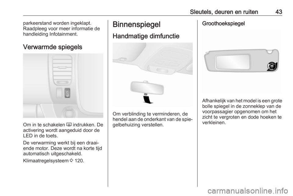 OPEL VIVARO B 2019  Gebruikershandleiding (in Dutch) Sleutels, deuren en ruiten43parkeerstand worden ingeklapt.
Raadpleeg voor meer informatie de
handleiding Infotainment.
Verwarmde spiegels
Om in te schakelen  Ü
 indrukken. De
activering wordt aangedu