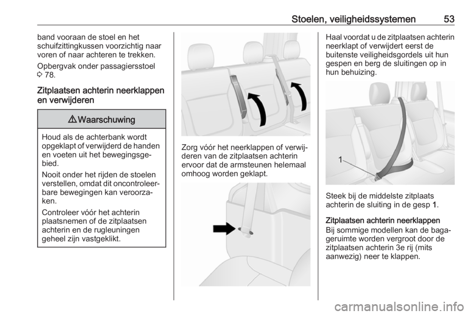 OPEL VIVARO B 2019  Gebruikershandleiding (in Dutch) Stoelen, veiligheidssystemen53band vooraan de stoel en het
schuifzittingkussen voorzichtig naar
voren of naar achteren te trekken.
Opbergvak onder passagiersstoel
3  78.
Zitplaatsen achterin neerklapp
