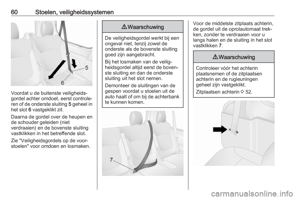 OPEL VIVARO B 2019  Gebruikershandleiding (in Dutch) 60Stoelen, veiligheidssystemen
Voordat u de buitenste veiligheids‐
gordel achter omdoet, eerst controle‐ ren of de onderste sluiting  5 geheel in
het slot  6 vastgeklikt zit.
Daarna de gordel over