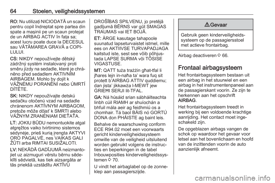OPEL VIVARO B 2019  Gebruikershandleiding (in Dutch) 64Stoelen, veiligheidssystemenRO: Nu utilizaţi NICIODATĂ un scaun
pentru copil îndreptat spre partea din
spate a maşinii pe un scaun protejat de un AIRBAG ACTIV în faţa sa;
acest lucru poate duc