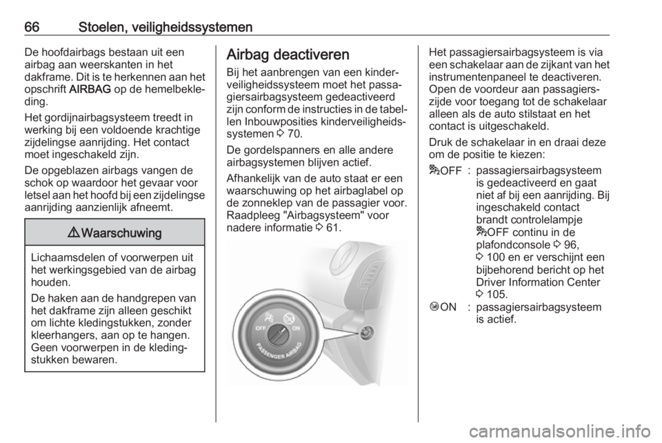 OPEL VIVARO B 2019  Gebruikershandleiding (in Dutch) 66Stoelen, veiligheidssystemenDe hoofdairbags bestaan uit een
airbag aan weerskanten in het
dakframe. Dit is te herkennen aan het
opschrift  AIRBAG op de hemelbekle‐
ding.
Het gordijnairbagsysteem t
