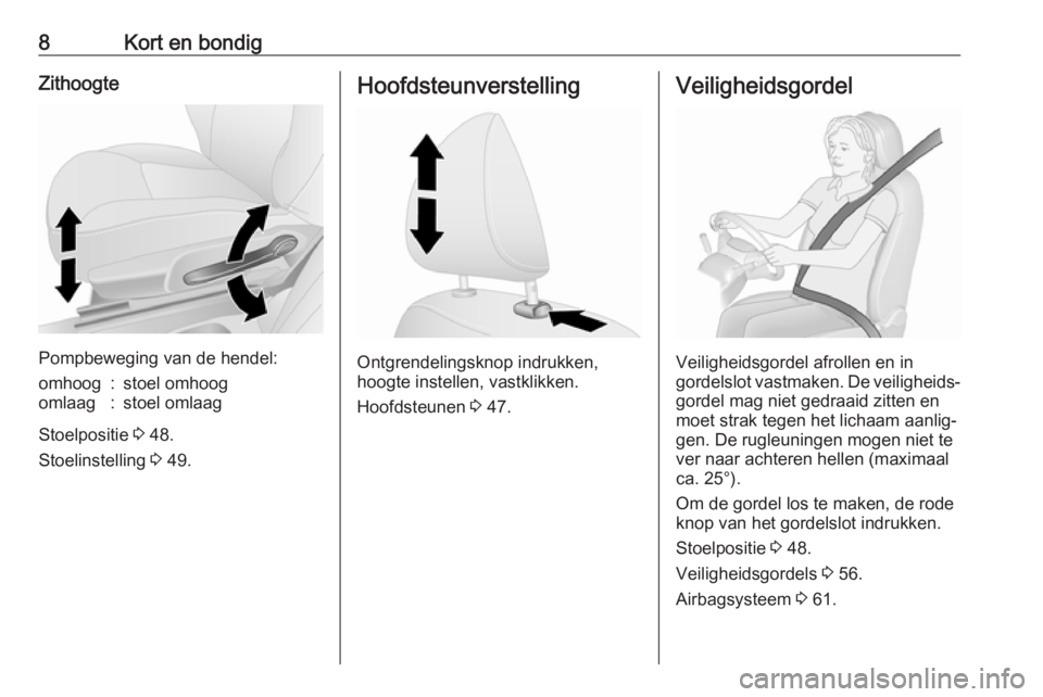 OPEL VIVARO B 2019  Gebruikershandleiding (in Dutch) 8Kort en bondigZithoogte
Pompbeweging van de hendel:
omhoog:stoel omhoogomlaag:stoel omlaag
Stoelpositie 3 48.
Stoelinstelling  3 49.
Hoofdsteunverstelling
Ontgrendelingsknop indrukken,
hoogte instell