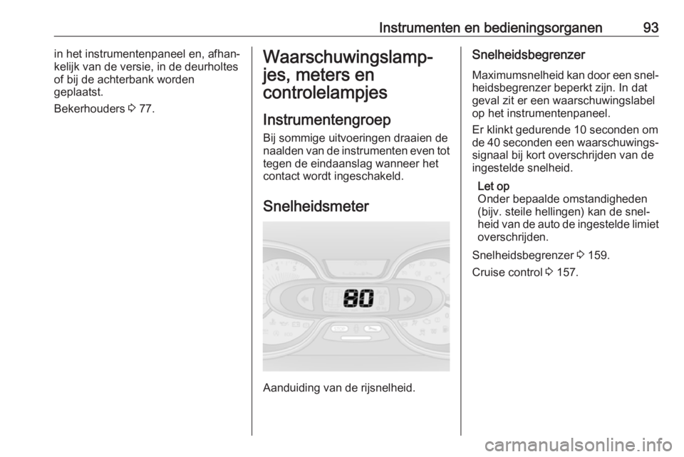 OPEL VIVARO B 2019 Gebruikershandleiding (in Dutch) Instrumenten en bedieningsorganen93in het instrumentenpaneel en, afhan‐
kelijk van de versie, in de deurholtes
of bij de achterbank worden
geplaatst.
Bekerhouders 3 77.Waarschuwingslamp‐
jes, met OPEL VIVARO B 2019 Gebruikershandleiding (in Dutch) Instrumenten en bedieningsorganen93in het instrumentenpaneel en, afhan‐
kelijk van de versie, in de deurholtes
of bij de achterbank worden
geplaatst.
Bekerhouders 3 77.Waarschuwingslamp‐
jes, met