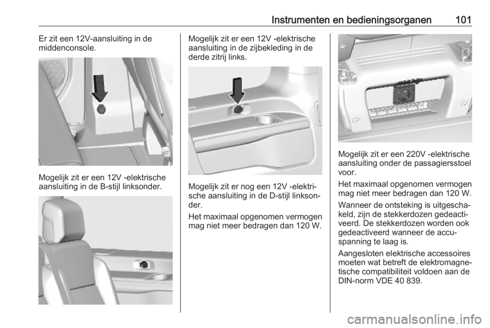 OPEL VIVARO C 2020  Gebruikershandleiding (in Dutch) Instrumenten en bedieningsorganen101Er zit een 12V-aansluiting in de
middenconsole.
Mogelijk zit er een 12V -elektrische
aansluiting in de B-stijl linksonder.
Mogelijk zit er een 12V -elektrische
aans