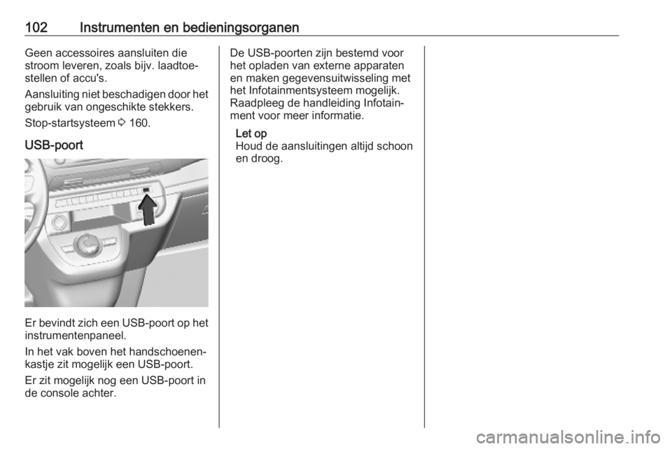 OPEL VIVARO C 2020  Gebruikershandleiding (in Dutch) 102Instrumenten en bedieningsorganenGeen accessoires aansluiten die
stroom leveren, zoals bijv. laadtoe‐
stellen of accu's.
Aansluiting niet beschadigen door het gebruik van ongeschikte stekkers