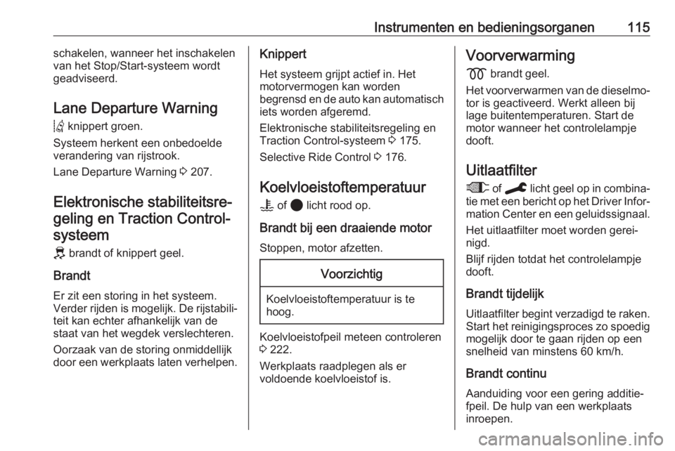 OPEL VIVARO C 2020  Gebruikershandleiding (in Dutch) Instrumenten en bedieningsorganen115schakelen, wanneer het inschakelen
van het Stop/Start-systeem wordt
geadviseerd.
Lane Departure Warning
Q  knippert groen.
Systeem herkent een onbedoelde
veranderin