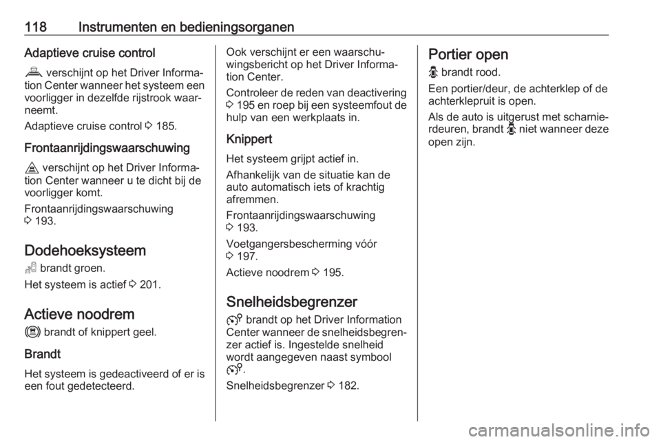 OPEL VIVARO C 2020  Gebruikershandleiding (in Dutch) 118Instrumenten en bedieningsorganenAdaptieve cruise control
V  verschijnt op het Driver Informa‐
tion Center wanneer het systeem een voorligger in dezelfde rijstrook waar‐
neemt.
Adaptieve cruise