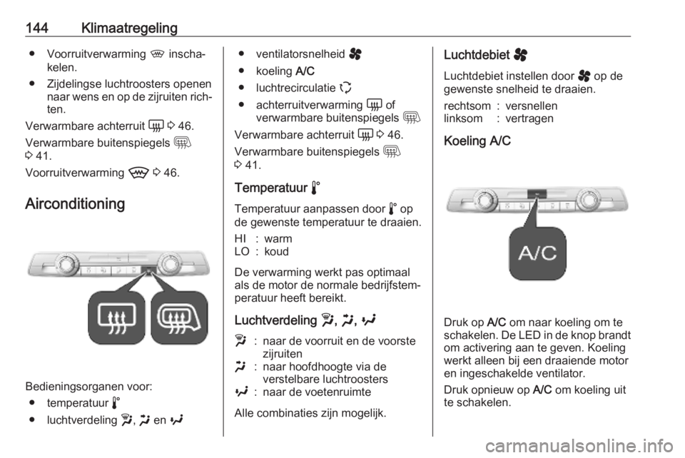 OPEL VIVARO C 2020  Gebruikershandleiding (in Dutch) 144Klimaatregeling● Voorruitverwarming , inscha‐
kelen.
● Zijdelingse luchtroosters openen naar wens en op de zijruiten rich‐ten.
Verwarmbare achterruit  è 3  46.
Verwarmbare buitenspiegels  