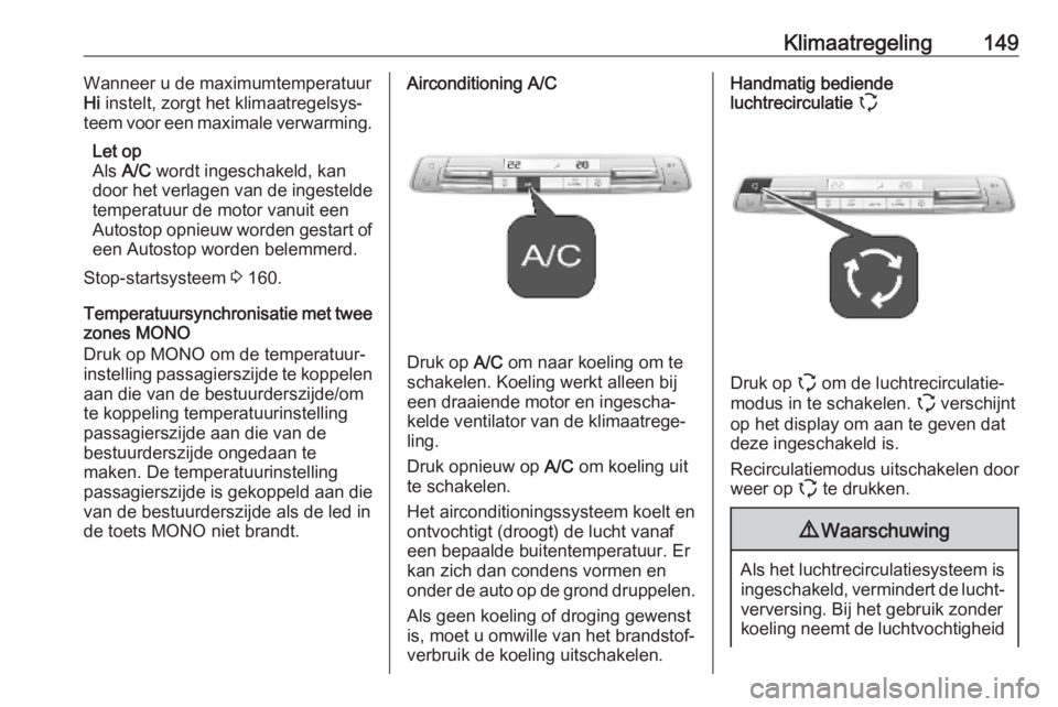 OPEL VIVARO C 2020  Gebruikershandleiding (in Dutch) Klimaatregeling149Wanneer u de maximumtemperatuur
Hi  instelt, zorgt het klimaatregelsys‐
teem voor een maximale verwarming.
Let op
Als  A/C wordt ingeschakeld, kan
door het verlagen van de ingestel