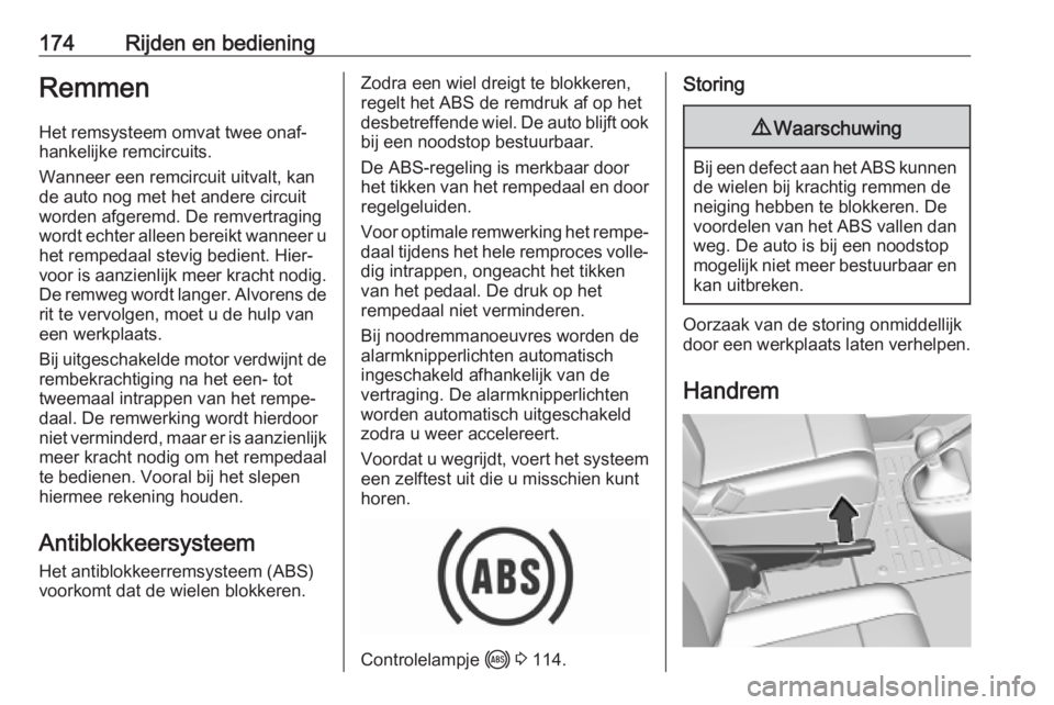 OPEL VIVARO C 2020  Gebruikershandleiding (in Dutch) 174Rijden en bedieningRemmen
Het remsysteem omvat twee onaf‐
hankelijke remcircuits.
Wanneer een remcircuit uitvalt, kan
de auto nog met het andere circuit
worden afgeremd. De remvertraging
wordt ec
