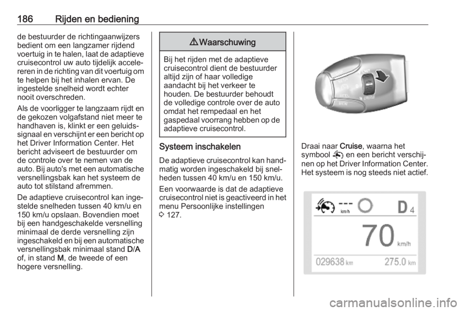 OPEL VIVARO C 2020  Gebruikershandleiding (in Dutch) 186Rijden en bedieningde bestuurder de richtingaanwijzers
bedient om een langzamer rijdend
voertuig in te halen, laat de adaptieve
cruisecontrol uw auto tijdelijk accele‐
reren in de richting van di