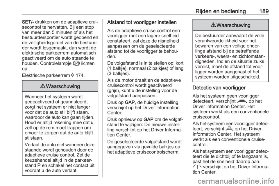 OPEL VIVARO C 2020  Gebruikershandleiding (in Dutch) Rijden en bediening189SET/- drukken om de adaptieve crui‐
secontrol te hervatten. Bij een stop
van meer dan 5 minuten of als het
bestuurdersportier wordt geopend en
de veiligheidsgordel van de bestu