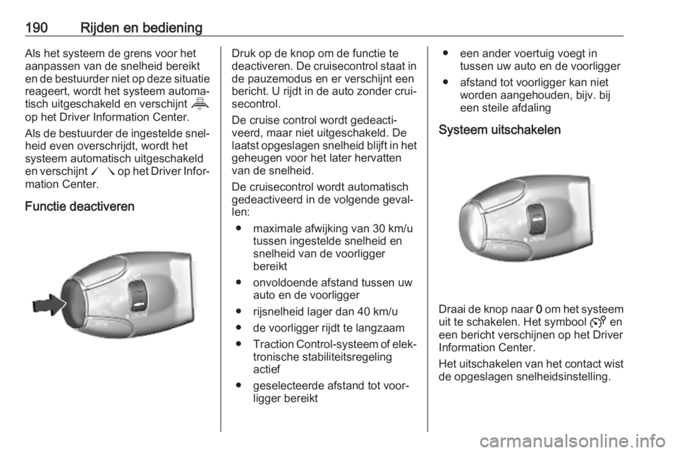 OPEL VIVARO C 2020  Gebruikershandleiding (in Dutch) 190Rijden en bedieningAls het systeem de grens voor het
aanpassen van de snelheid bereikt
en de bestuurder niet op deze situatie reageert, wordt het systeem automa‐
tisch uitgeschakeld en verschijnt