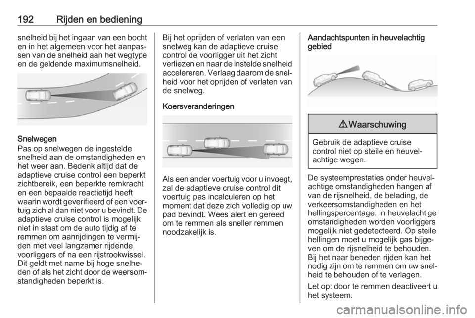 OPEL VIVARO C 2020  Gebruikershandleiding (in Dutch) 192Rijden en bedieningsnelheid bij het ingaan van een bochten in het algemeen voor het aanpas‐
sen van de snelheid aan het wegtype
en de geldende maximumsnelheid.
Snelwegen
Pas op snelwegen de inges