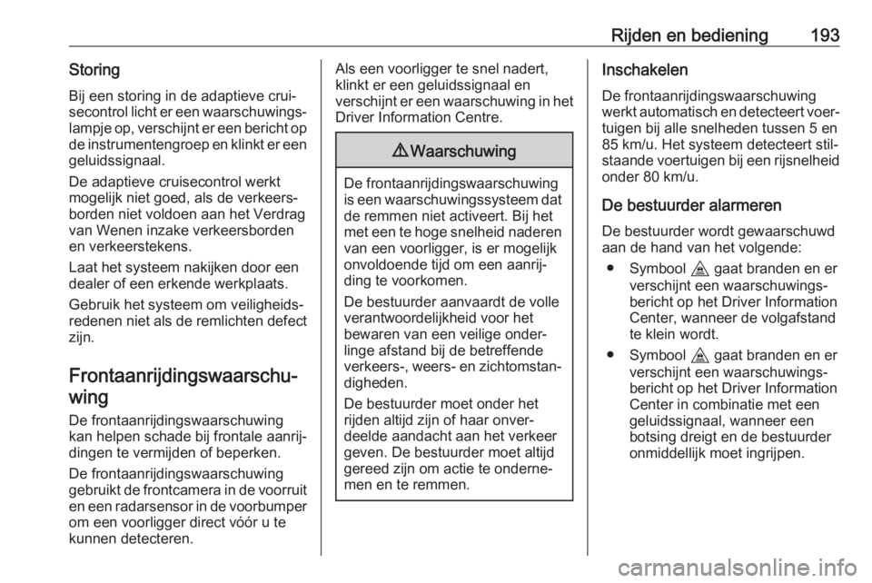 OPEL VIVARO C 2020  Gebruikershandleiding (in Dutch) Rijden en bediening193Storing
Bij een storing in de adaptieve crui‐
secontrol licht er een waarschuwings‐ lampje op, verschijnt er een bericht op
de instrumentengroep en klinkt er een
geluidssigna