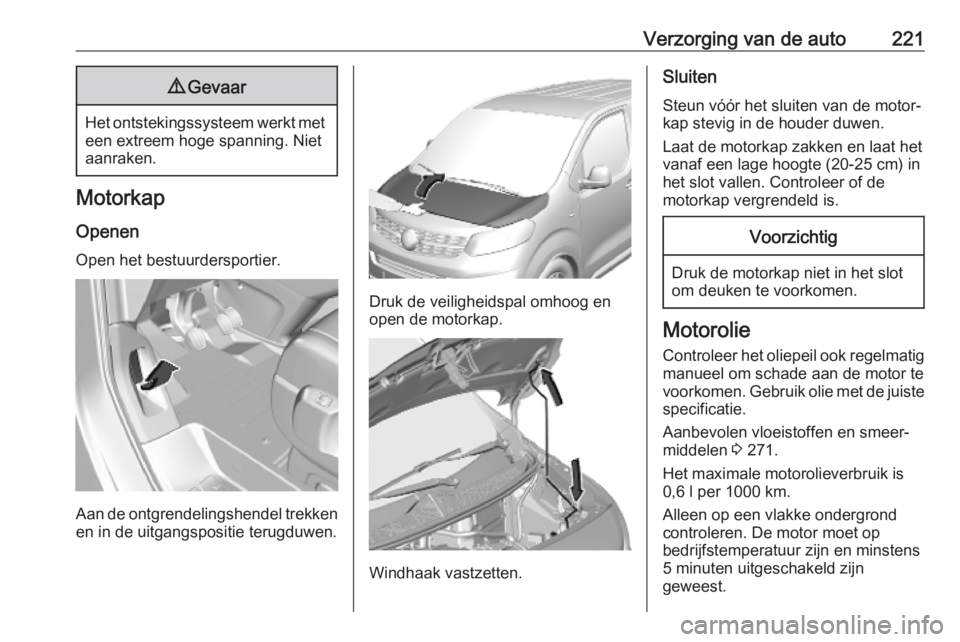 OPEL VIVARO C 2020 Gebruikershandleiding (in Dutch) Verzorging van de auto2219Gevaar
Het ontstekingssysteem werkt met
een extreem hoge spanning. Nietaanraken.
Motorkap
Openen
Open het bestuurdersportier.
Aan de ontgrendelingshendel trekken en in de uit OPEL VIVARO C 2020 Gebruikershandleiding (in Dutch) Verzorging van de auto2219Gevaar
Het ontstekingssysteem werkt met
een extreem hoge spanning. Nietaanraken.
Motorkap
Openen
Open het bestuurdersportier.
Aan de ontgrendelingshendel trekken en in de uit