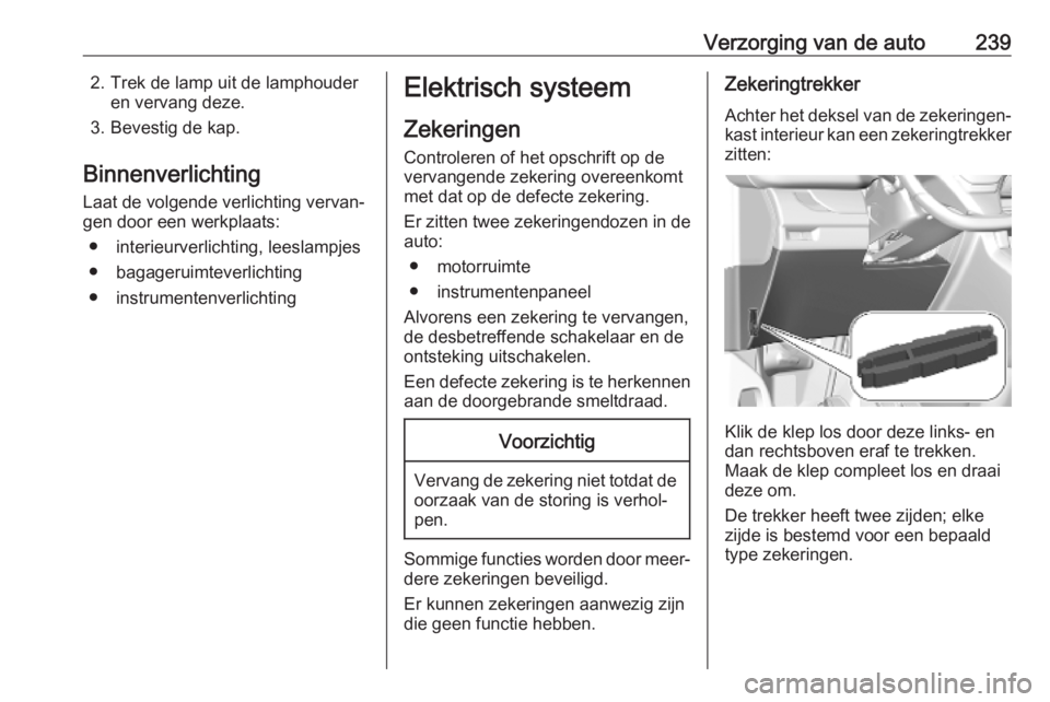 OPEL VIVARO C 2020 Gebruikershandleiding (in Dutch) Verzorging van de auto2392. Trek de lamp uit de lamphouderen vervang deze.
3. Bevestig de kap.
Binnenverlichting Laat de volgende verlichting vervan‐
gen door een werkplaats:
● interieurverlichtin OPEL VIVARO C 2020 Gebruikershandleiding (in Dutch) Verzorging van de auto2392. Trek de lamp uit de lamphouderen vervang deze.
3. Bevestig de kap.
Binnenverlichting Laat de volgende verlichting vervan‐
gen door een werkplaats:
● interieurverlichtin