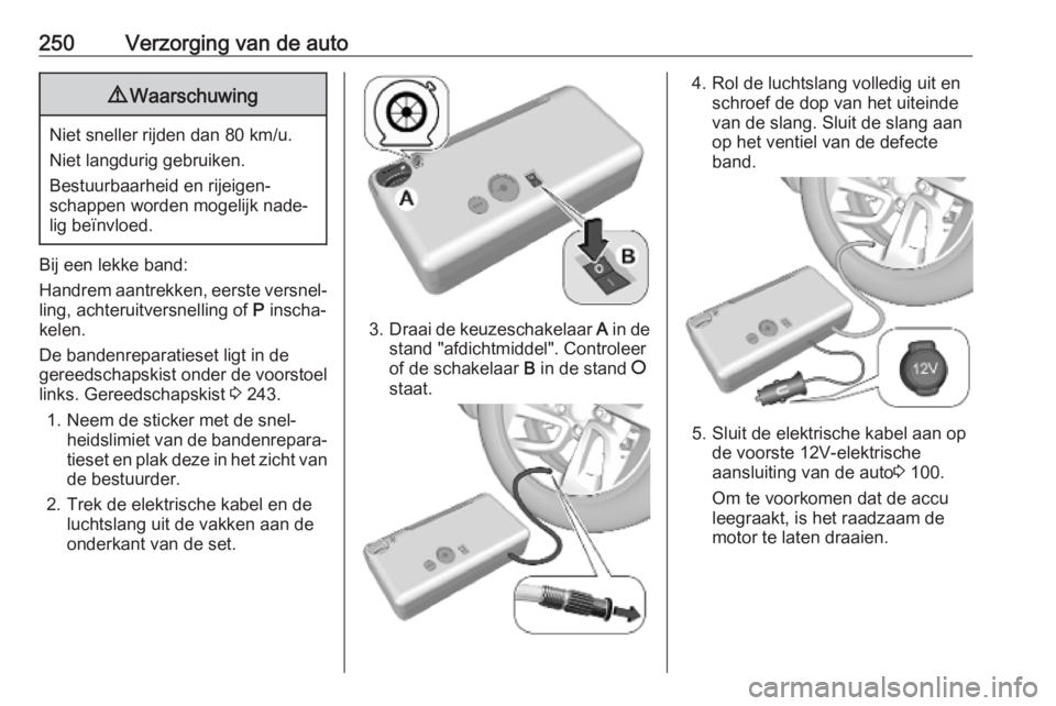 OPEL VIVARO C 2020  Gebruikershandleiding (in Dutch) 250Verzorging van de auto9Waarschuwing
Niet sneller rijden dan 80 km/u.
Niet langdurig gebruiken.
Bestuurbaarheid en rijeigen‐
schappen worden mogelijk nade‐
lig beïnvloed.
Bij een lekke band:
Ha