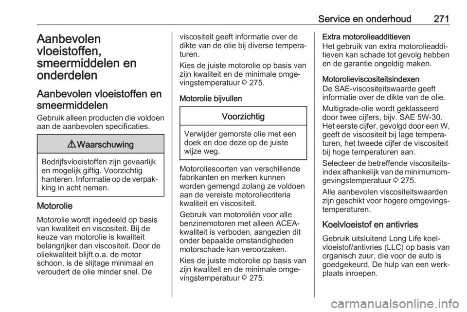 OPEL VIVARO C 2020 Gebruikershandleiding (in Dutch) Service en onderhoud271Aanbevolen
vloeistoffen,
smeermiddelen en
onderdelen
Aanbevolen vloeistoffen en smeermiddelen
Gebruik alleen producten die voldoen aan de aanbevolen specificaties.9 Waarschuwing OPEL VIVARO C 2020 Gebruikershandleiding (in Dutch) Service en onderhoud271Aanbevolen
vloeistoffen,
smeermiddelen en
onderdelen
Aanbevolen vloeistoffen en smeermiddelen
Gebruik alleen producten die voldoen aan de aanbevolen specificaties.9 Waarschuwing