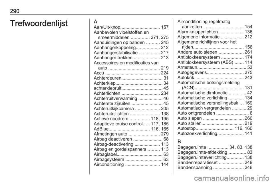 OPEL VIVARO C 2020  Gebruikershandleiding (in Dutch) 290TrefwoordenlijstAAan/Uit-knop ............................... 157
Aanbevolen vloeistoffen en smeermiddelen  ..............271, 275
Aanduidingen op banden  ..........245
Aanhangerkoppeling .........